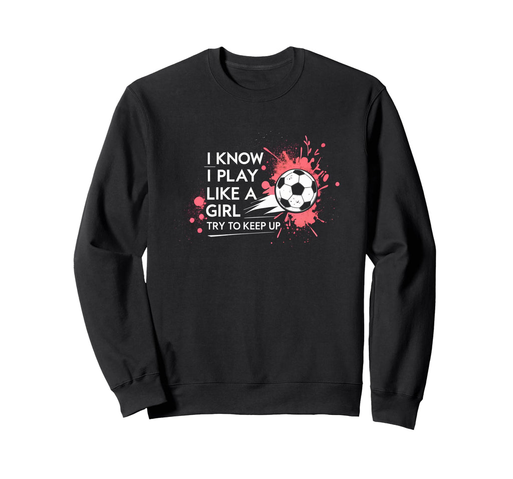 I Know I Play Like Try To Keep Up Sweatshirt - Unique Graphic for Adults