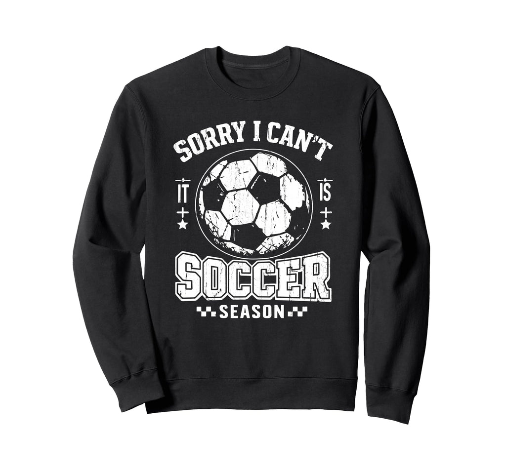 Sorry I Cant It Is Soccer Season Sweatshirt - Unique Graphic for Adults