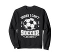Sorry I Cant It Is Soccer Season Sweatshirt - Unique Graphic for Adults