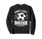 Sorry I Cant It Is Soccer Season Sweatshirt - Unique Graphic for Adults