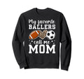 My Favorite Ballers Call Me Mom Football Sweatshirt - Graphic Print Unisex