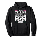 Im Not Yelling This Is Just My Soccer Mom Hoodie - Trendy Graphic Unisex