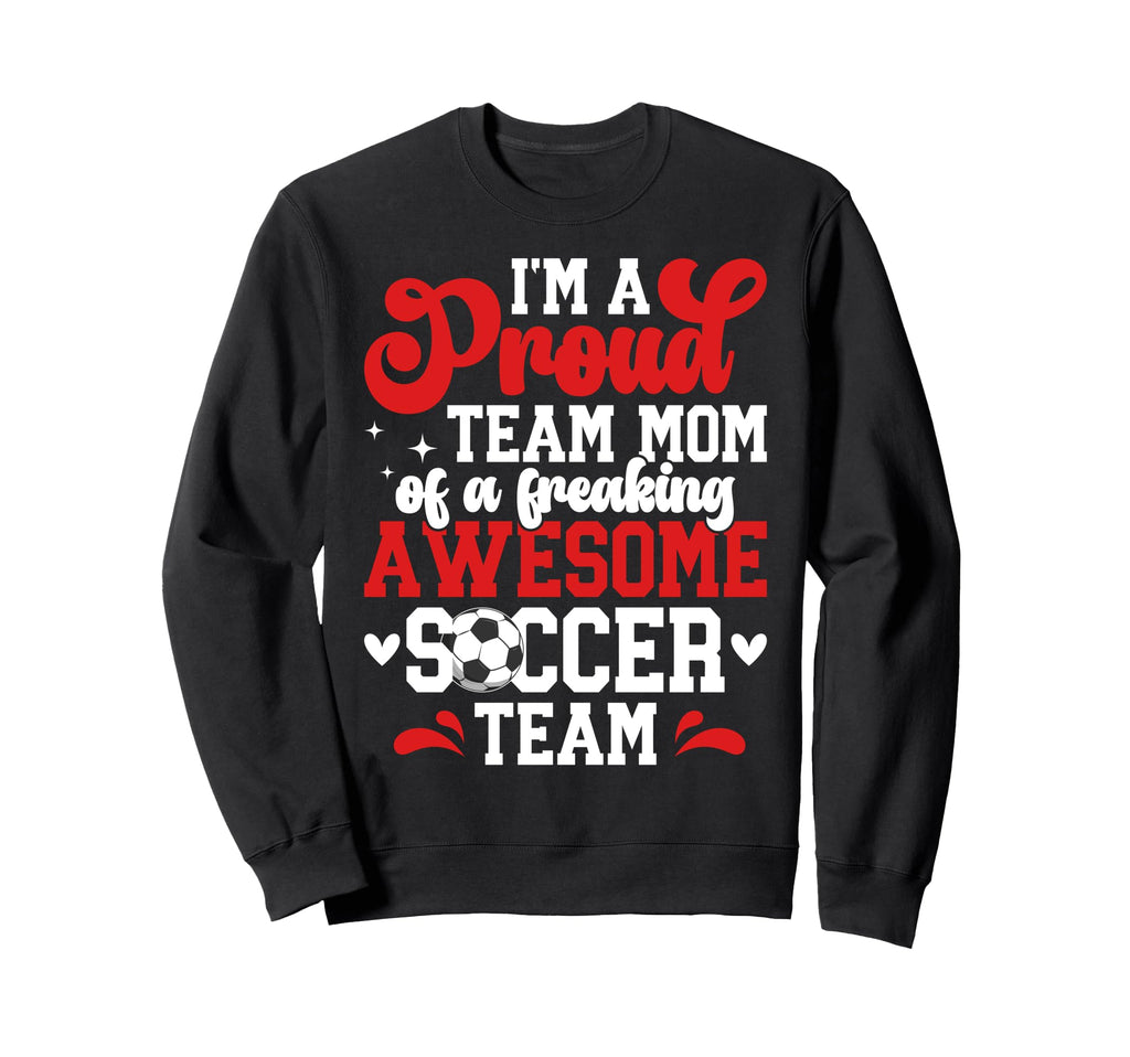 Im Proud Soccer Team Mom Soccer Team Sweatshirt - Novelty Apparel Unisex