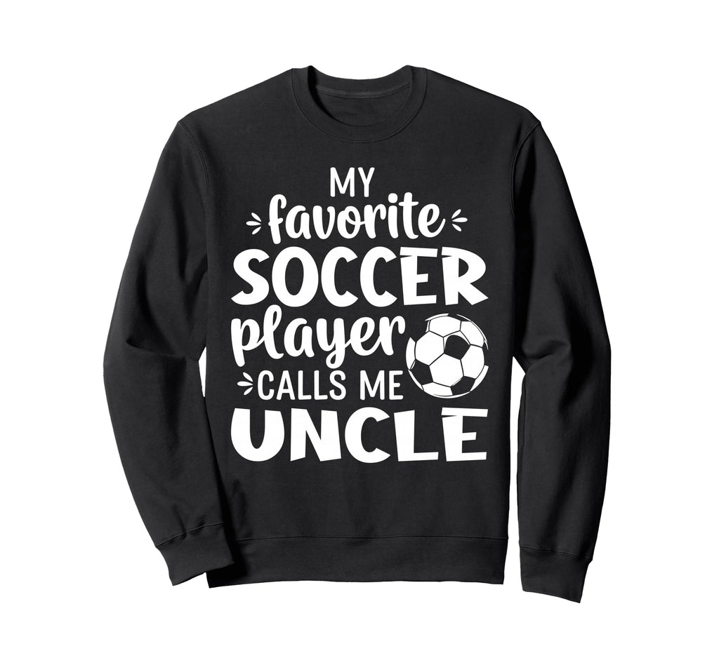 My Favorite Soccer Player Calls Me Uncle Sweatshirt - Unique Graphic Unisex
