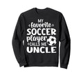 My Favorite Soccer Player Calls Me Uncle Sweatshirt - Unique Graphic Unisex