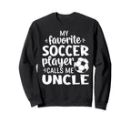 My Favorite Soccer Player Calls Me Uncle Sweatshirt - Unique Graphic Unisex