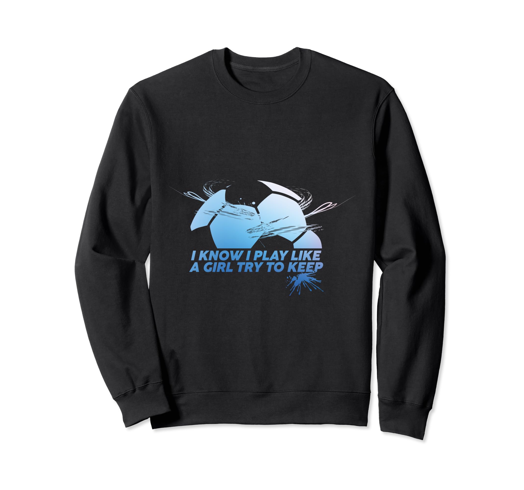 I Know I Play Like Try To Keep Up Sweatshirt - Graphic Print Men Women