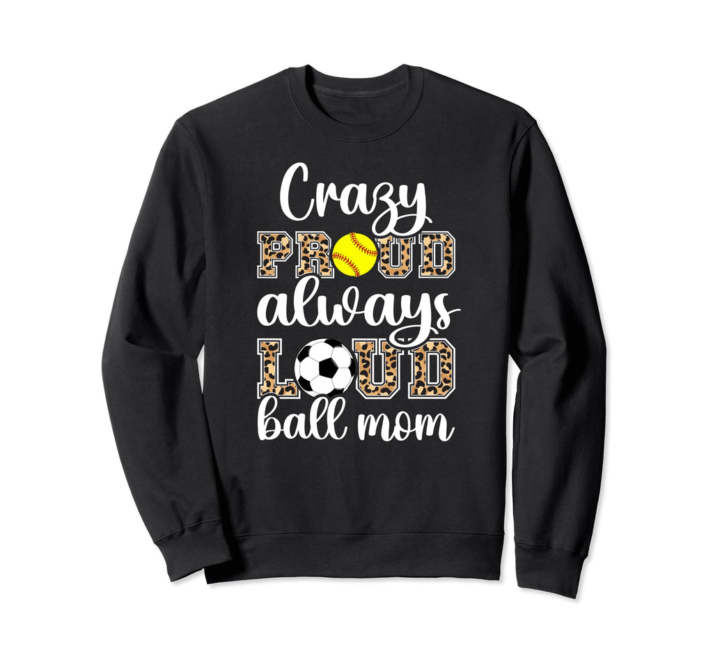 Crazy Proud Always Loud Ball Mom Sweatshirt - Novelty Apparel Men Women