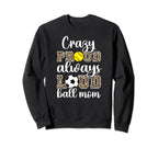 Crazy Proud Always Loud Ball Mom Sweatshirt - Novelty Apparel Men Women