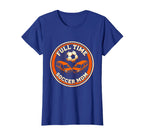 Full Time Soccer Mom Proud Sports T-Shirt - Unique Graphic for Adults