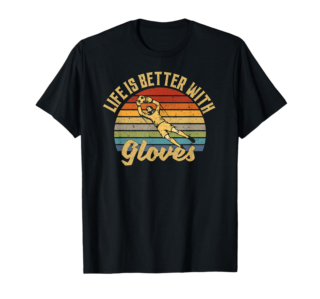 Life Is Better Gloves Goalie T-Shirt - Novelty Apparel Unisex