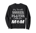 My Favorite Soccer Player Calls Me Mom Sweatshirt - Trendy Graphic Unisex