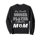 My Favorite Soccer Player Calls Me Mom Sweatshirt - Trendy Graphic Unisex