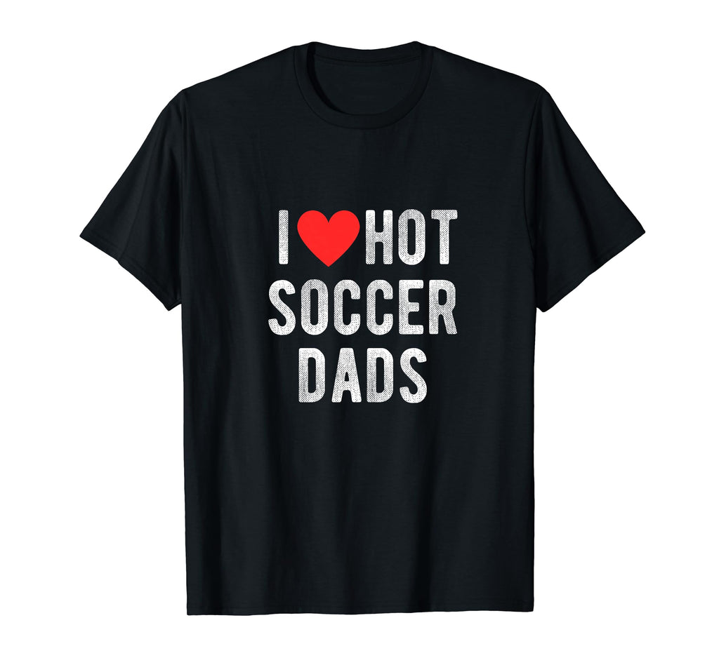 I Love Hot Soccer Dads Funny Sports T-Shirt - Aesthetic Graphic for Adults
