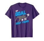 My Goal Is To Deny Yours Soccer T-Shirt - Fun Novelty Design Men Women