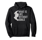 Whats Life Without Goals Soccer Hoodie - Graphic Print Men Women