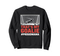 Thats My Goalie Goal Keeper Father Sweatshirt - Novelty Apparel Men Women