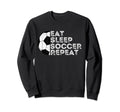 Eat Sleep Soccer Repeat Funny Sport Sweatshirt - Streetwear Style Unisex