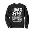 Thats My Daughter Soccer Mom Sweatshirt - Casual Everyday Wear Men Women