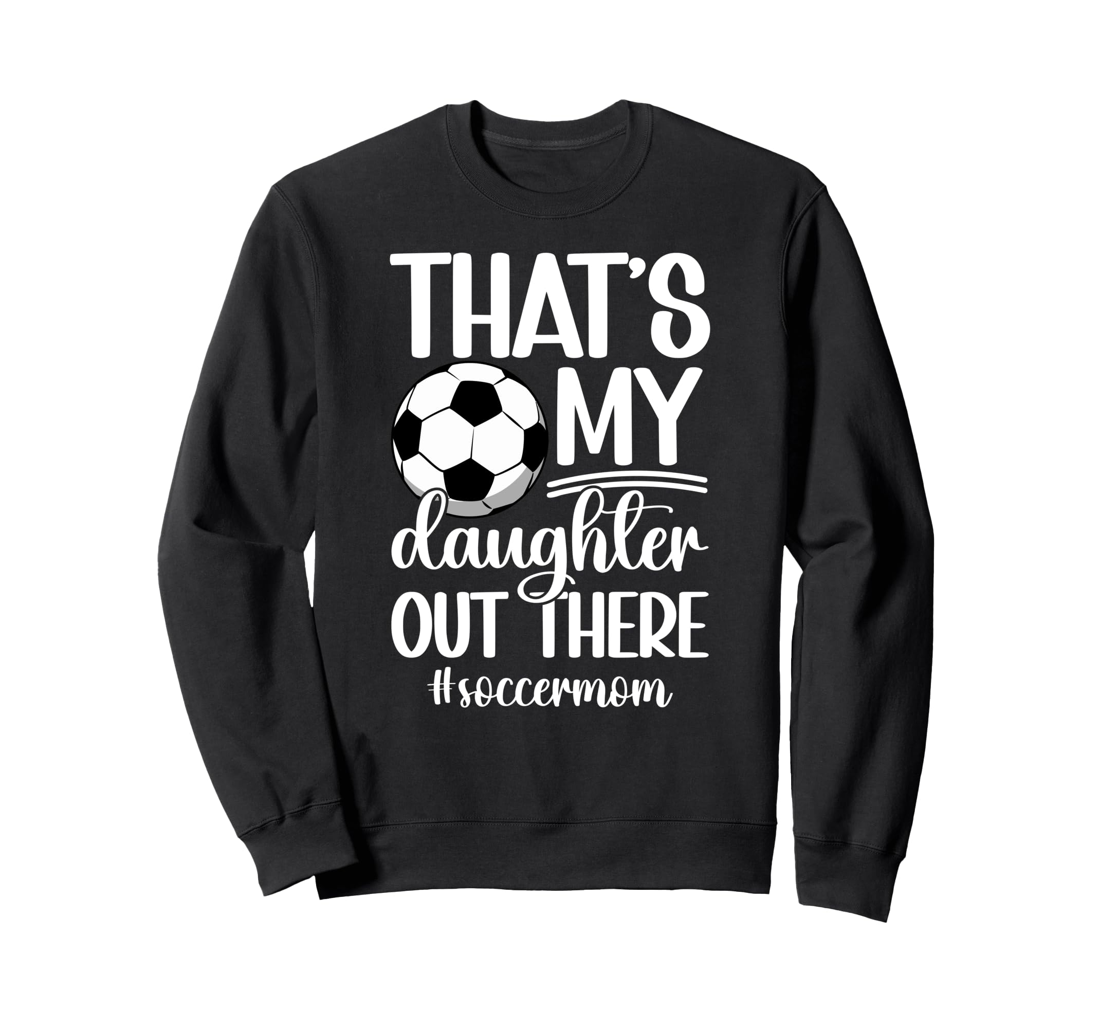 Thats My Daughter Soccer Mom Sweatshirt - Casual Everyday Wear Men Women
