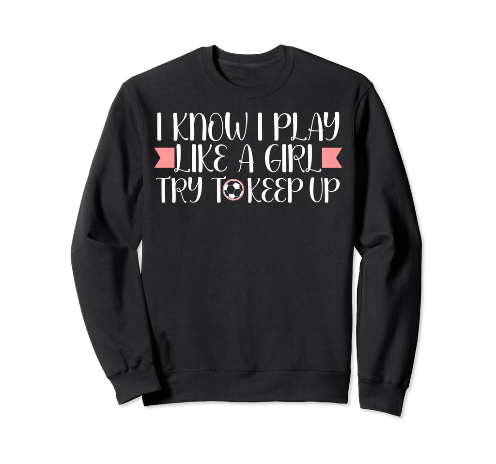 I Know I Play Like Soccer Lovers Sweatshirt - Graphic Print Men Women