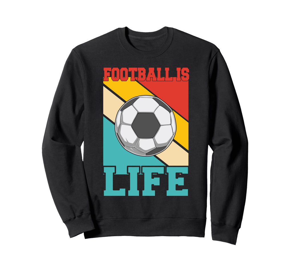 Football Is Life Funny Soccer Sweatshirt - Fun Novelty Design Unisex