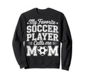 My Favorite Soccer Player Calls Me Sweatshirt - Minimalist Print Unisex