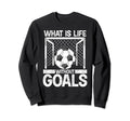 What Is Life Without Goals Soccer Sweatshirt - Custom Art Print Men Women