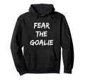 Fear Goalie Soccer Hockey Football Hoodie - Fun Novelty Design Men Women