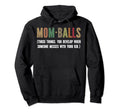 Mom Balls Those Things You Develop When Hoodie - Aesthetic Graphic Unisex