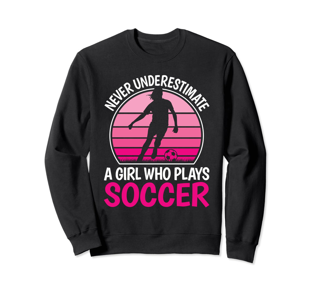 Never Underestimate Who Plays Soccer Sweatshirt - Trendy Graphic Men Women