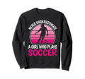 Never Underestimate Who Plays Soccer Sweatshirt - Trendy Graphic Men Women