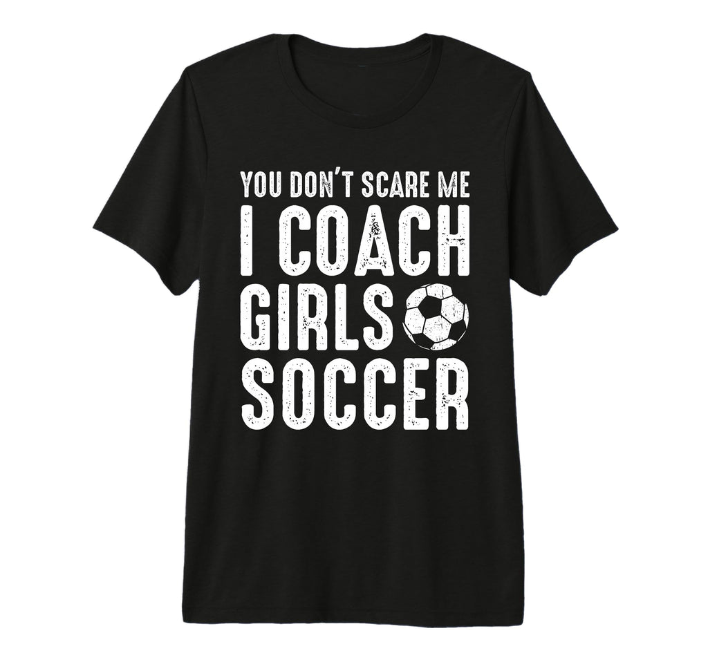 You Dont Scare Me I Coach Soccer T-Shirt - Fun Novelty Design Men Women