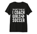 You Dont Scare Me I Coach Soccer T-Shirt - Fun Novelty Design Men Women