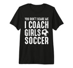 You Dont Scare Me I Coach Soccer T-Shirt - Fun Novelty Design Men Women