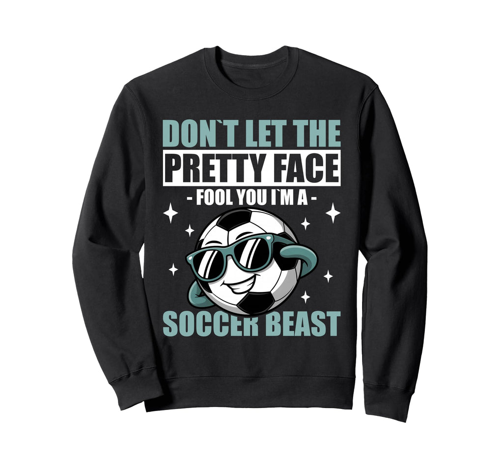 Dont Let Pretty Face Fool You Soccer Sweatshirt - Fun Novelty Design Unisex
