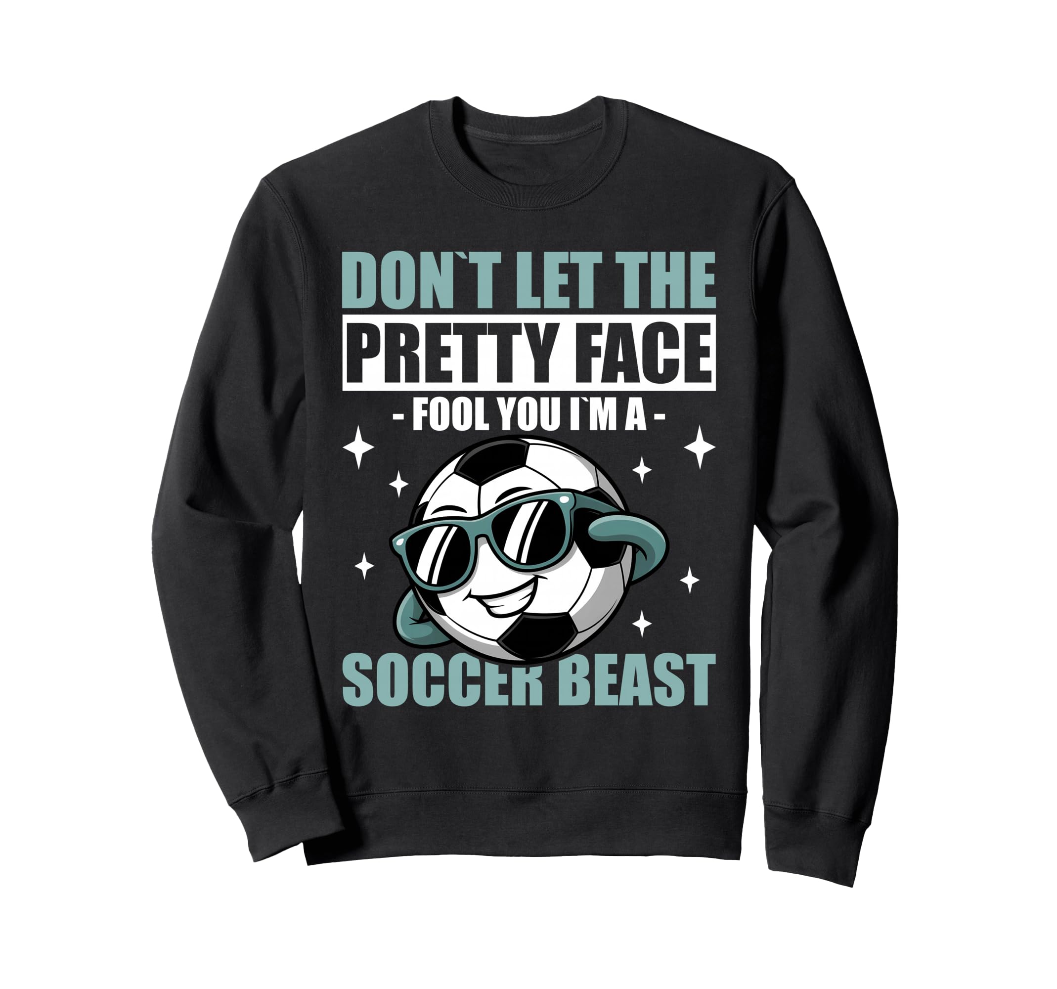 Dont Let Pretty Face Fool You Soccer Sweatshirt - Fun Novelty Design Unisex
