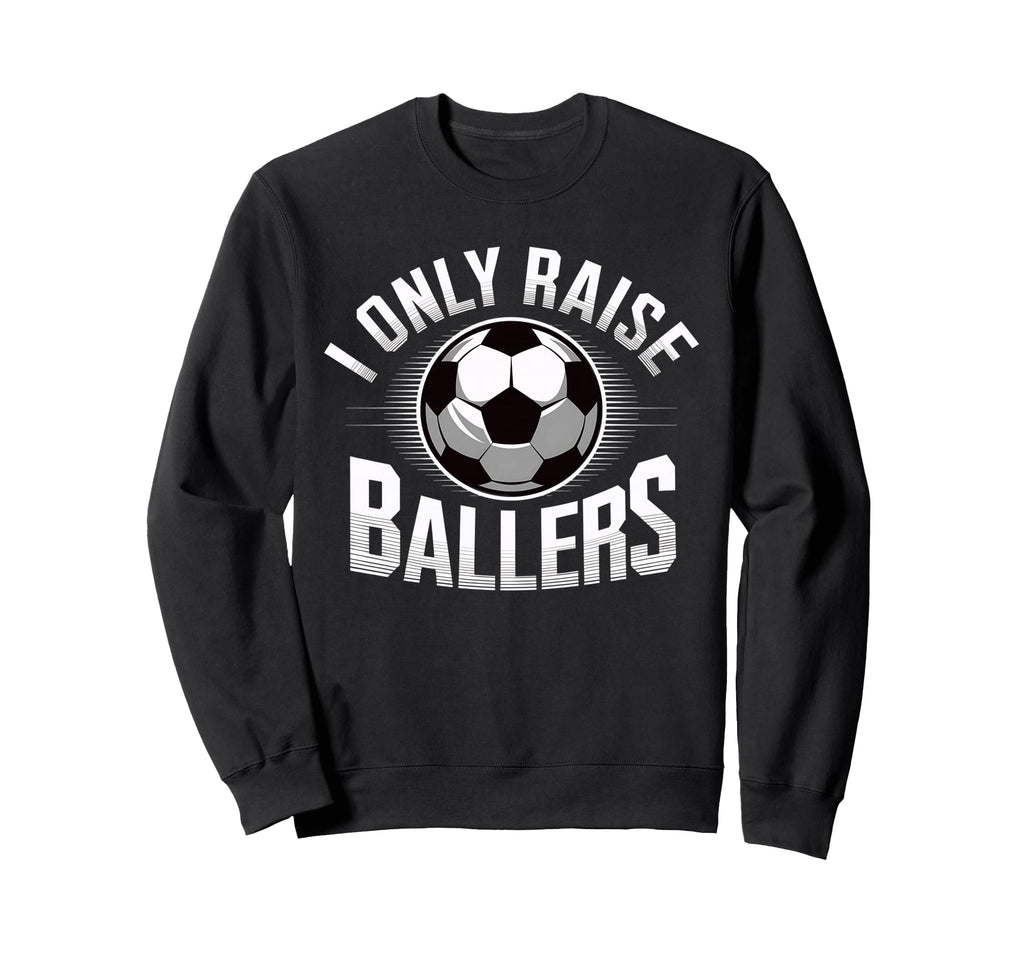 I Only Raise Ballers Soccer Mom Sweatshirt - Streetwear Style Unisex