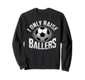 I Only Raise Ballers Soccer Mom Sweatshirt - Streetwear Style Unisex