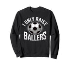 I Only Raise Ballers Soccer Mom Sweatshirt - Streetwear Style Unisex