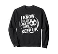 I Know I Play Like Try To Keep Up Soccer Sweatshirt - Unique Graphic Unisex