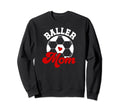 Baller Mom Soccer Mom Soccer Player Sweatshirt - Trendy Graphic Men Women