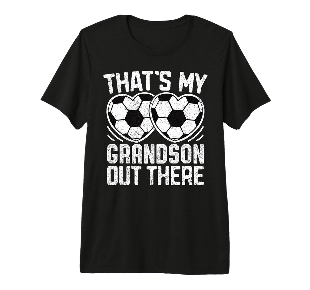 Thats My Grandson Out There Soccer T-Shirt - Casual Everyday Wear Unisex