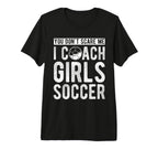 You Dont Scare Me I Coach Soccer Coach T-Shirt - Novelty Apparel Unisex