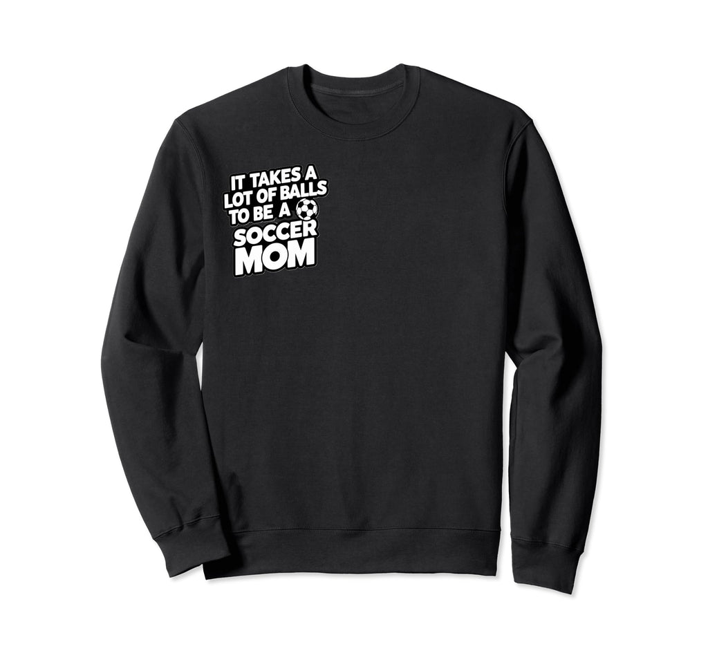 It Takes Lot Balls To Be Soccer Sweatshirt - Casual Everyday Wear Unisex