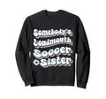 Somebodys Loudmouth Soccer Sister Sweatshirt - Minimalist Print Unisex