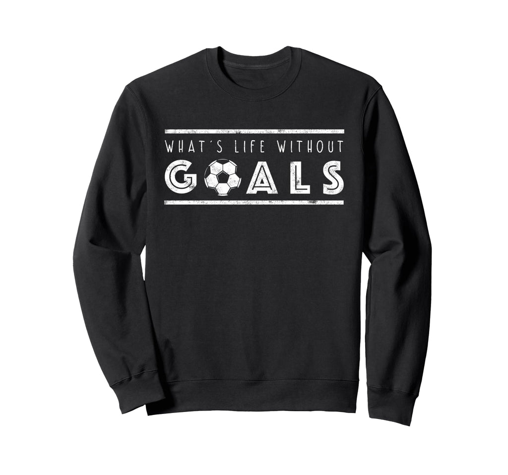 What S Life Without Goals Soccer Sweatshirt - Graphic Print for Adults