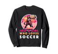 Just Who Loves Soccer Soccer Outfit Sweatshirt - Custom Art Print Unisex