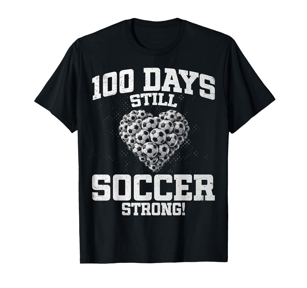 100 Days Still Soccer Strong Love T-Shirt - Novelty Apparel for Adults