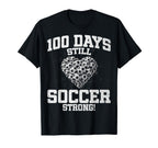100 Days Still Soccer Strong Love T-Shirt - Novelty Apparel for Adults
